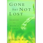 Gone But Not Lost: Grieving the death of a child by David W Wiersbe